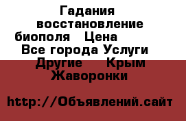 Гадания, восстановление биополя › Цена ­ 1 000 - Все города Услуги » Другие   . Крым,Жаворонки